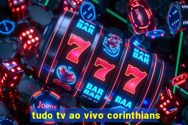 tudo tv ao vivo corinthians